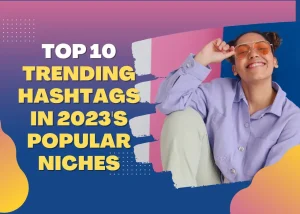 Top 10 Trending Hashtags in 2023's Popular Niches